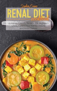 Hardcover Renal Diet Cookbook: 51 Kidney Friendly Recipes, For Beginners Users, Control Your Kidney Disease and Avoid Dialysis Book