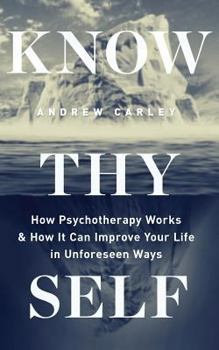 Paperback Know Thyself: How Psychotherapy works and how it can improve your life in unforeseen ways Book