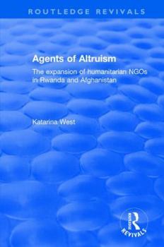 Paperback Agents of Altruism: The Expansion of Humanitarian NGOs in Rwanda and Afghanistan Book