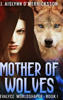 Mother of Wolves - Book #1 of the Evalyce Worldshaper