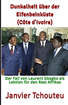 Paperback Dunkelheit über der Elfenbeinküste (Côte d'Ivoire): Der Fall von Laurent Gbagbo als Lektion für den Rest Afrikas [German] Book