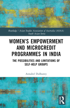 Hardcover Women's Empowerment and Microcredit Programmes in India: The Possibilities and Limitations of Self-Help Groups Book