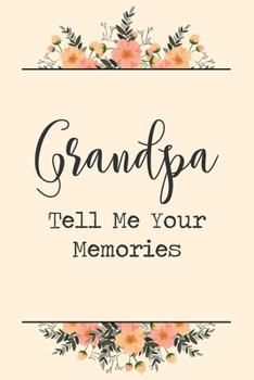 Paperback Grandpa Tell Me Your Memories: 6x9" Prompted Questions Keepsake Mini Autobiography Floral Notebook/Journal Funny Gift Idea For Grandpa, Grandad, Gran Book