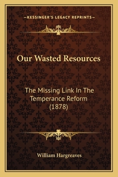 Paperback Our Wasted Resources: The Missing Link In The Temperance Reform (1878) Book