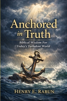 Anchored in Truth: Biblical Wisdom for Today’s Turbulent World!