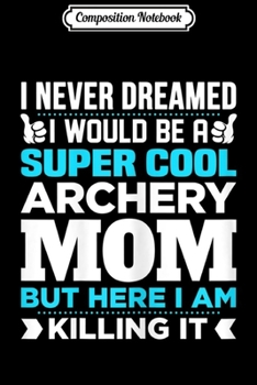 Paperback Composition Notebook: Womens Super Cool Funny Archery Mom Gift for Archer Journal/Notebook Blank Lined Ruled 6x9 100 Pages Book