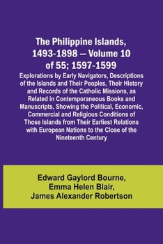 The Philippine Islands, 1493-1898 - Volume 10 of 55; 1597-1599; Explorations by Early Navigators, Descriptions of the Islands and Their Peoples, Their ... Books and Manuscripts, Showing th