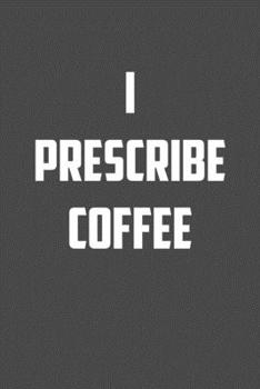 Paperback I Prescribe Coffee: 6x9 Journal sarcastic work hospital notebook Christmas gift presents for under 10 dollars Book