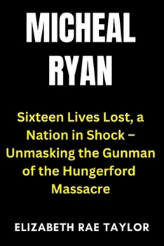 Paperback Michael Ryan: Sixteen Lives Lost, a Nation in Shock - Unmasking the Gunman of the Hungerford Massacre Book