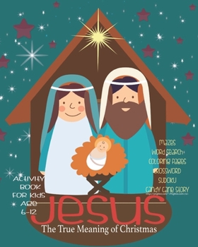 Jesus The True Meaning of Christmas: Celebrate And Learn About Jesus,  Activity Book For Children Age 6-12 | Letter To Jesus | Mazes | Sudoku | Word Search | Four In A Row | Dot To Boxes And More