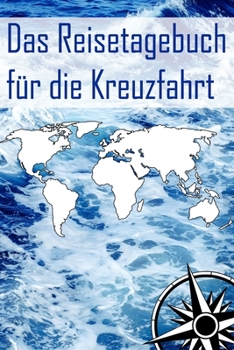 Das Reisetagebuch für die Kreuzfahrt: Logbuch aller Erinnerungen für eine große Kreuzfahrt | 50+ Tage | 1 Reise | 120 Seiten | 6x9 ca. DinA5 (German Edition)