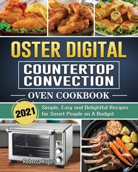 Paperback Oster Digital Countertop Convection Oven Cookbook 2021: Simple, Easy and Delightful Recipes for Smart People on A Budget Book