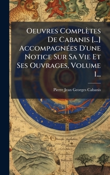 Hardcover Oeuvres Complètes De Cabanis [...] AccompagnÃ(c)es D'une Notice Sur Sa Vie Et Ses Ouvrages, Volume 1... [French] Book