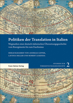 Politiken Der Translation in Italien: Wegmarken Einer Deutsch-Italienischen Ubersetzungsgeschichte Vom Risorgimento Bis Zum Faschismus
