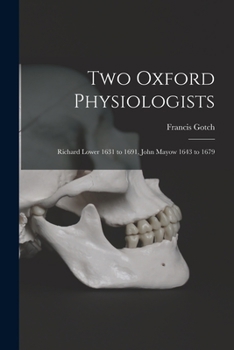 Paperback Two Oxford Physiologists: Richard Lower 1631 to 1691, John Mayow 1643 to 1679 Book