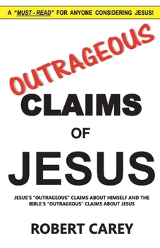 Paperback Outrageous Claims of Jesus: Jesus's Outrageous Claims and the Bible's Outrageous Claims about Jesus Volume 1 Book