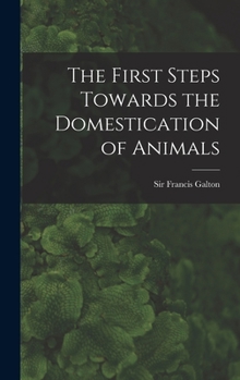 Hardcover The First Steps Towards the Domestication of Animals Book
