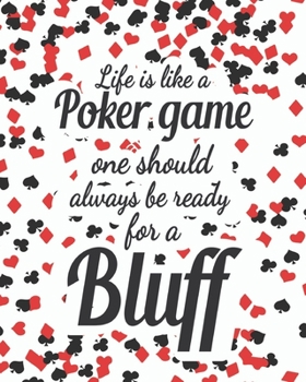Life is like a poker game One should always be ready for a bluff: Notebook lined pages  8 x 10 inch @ 100 pages