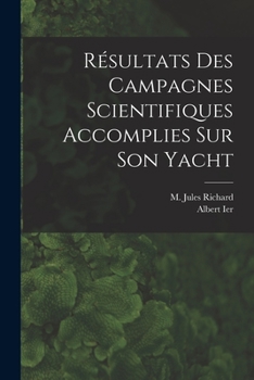 Paperback Résultats Des Campagnes Scientifiques Accomplies Sur Son Yacht [French] Book