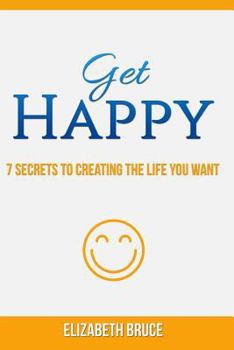 Paperback Get Happy! 7 Secrets to Creating the Life You Want Book
