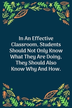 Paperback In An Effective Classroom, Students Should Not Only Know What They Are Doing, They Should Also Know Why And How: 100 Pages 6'' x 9'' Lined Writing Pap Book