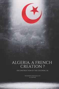 Paperback Algeria, a french creation ? Deconstruction of the colonial lie [French] Book