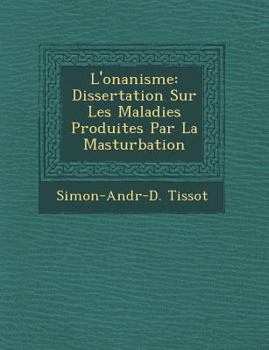 Paperback L'Onanisme: Dissertation Sur Les Maladies Produites Par La Masturbation [French] Book