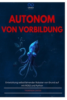 AUTONOM VON VORBILDUNG: Entwicklung selbstfahrender Roboter von Grund auf mit ROS2 und Python (German Edition)
