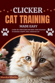 Paperback Clicker Cat Training Made Easy: A Step-by-Step Guide for First-Time Trainers to Ensure a Happy, Well-Behaved Cat Book