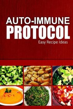 Paperback Auto-Immune Protocol - Easy Recipe Ideas: Easy Healthy Anti-Inflammatory Recipes for Auto-Immune Disease Relief Book