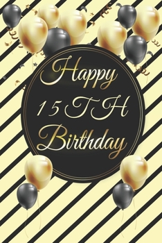Happy 15th Birthday: 15th Birthday Gift / Journal / Notebook / Diary / Unique Greeting & Birthday Card Alternative
