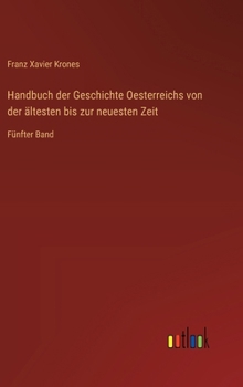 Handbuch der Geschichte Oesterreichs von der ältesten bis zur neuesten Zeit: Fünfter Band (German Edition)