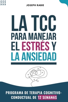 TCC para Manajar el Estrés y la Ansiedad: Programa de terapia cognitivo-conductual de 12 semanas (Spanish Edition)