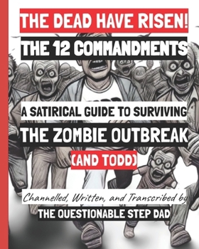 Paperback The Dead Have Risen! the 12 Commandments: A Satirical Guide to Surviving the Zombie Outbreak (and Todd) Book