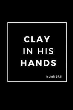 Paperback CLAY IN HIS HANDS Isaiah 64: 8: A blank notebook with 100 lined pages. Book