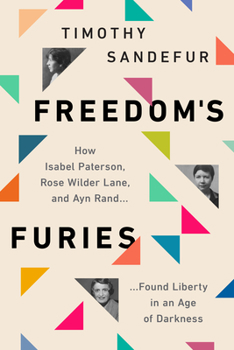 Paperback Freedom's Furies: How Isabel Paterson, Rose Wilder Lane, and Ayn Rand Found Liberty in an Age of Darkness Book