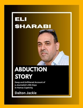 Eli Sharabi's Abduction Story: Deep and Unfiltered Account of a Journalist's 491 Days in Hamas Captivity