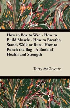 Paperback How to Box to Win - How to Build Muscle - How to Breathe, Stand, Walk or Run - How to Punch the Bag - A Book of Health and Strength Book