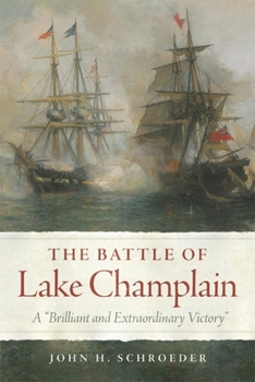 The Battle of Lake Champlain: A "Brilliant and Extraordinary Victory" - Book #49 of the Campaigns and Commanders