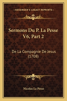 Paperback Sermons Du P. La Pesse V6, Part 2: De La Compagnie De Jesus (1708) [French] Book