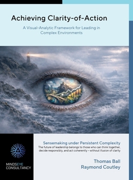 Hardcover Achieving Clarity-of-Action: A Visual-Analytic Framework for Leading in Complex Environments Book