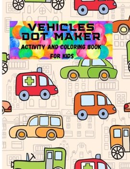 Paperback Vehicles Dot Maker- Activity&Coloring Book for Kids: A Fun Dot To Dot Book Filled With Cute Vehicles, For Kids Ages 4-8 Book