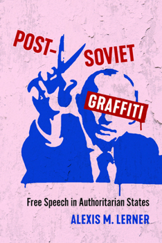 Hardcover Post-Soviet Graffiti: Free Speech in Authoritarian States Book