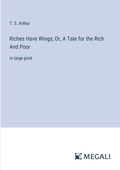Paperback Riches Have Wings; Or, A Tale for the Rich And Poor: in large print Book