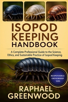 Paperback Isopod Keeping Handbook: A Complete Professional Guide to the Science, Ethics, and Sustainable Practice of Isopod Keeping Book