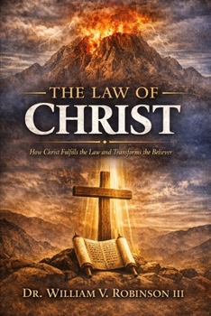 THE LAW OF CHRIST: How Christ Fulfills the Law and Transforms the Believer