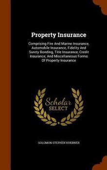 Hardcover Property Insurance: Comprising Fire And Marine Insurance, Automobile Insurance, Fidelity And Surety Bonding, Title Insurance, Credit Insur Book