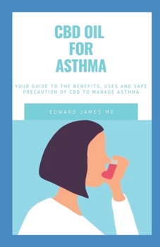 CBD OIL FOR ASTHMA: YOUR GUIDE TO THE BENEFITS, USE AND SAFE PRECAUTION OF CBD TO MANAGE ASTHMA