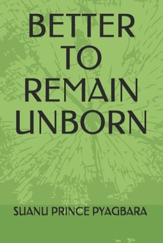 Paperback Better to Remain Unborn Book