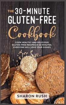 Hardcover The 30-Minute Gluten-Free Cookbook: Cook Healthy and Delicious Gluten-Free Recipes in 30 Minutes. Everyone Will Love Your Dishes Book
